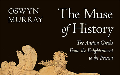 Christopher Allen reviews ‘The Muse of History: The Ancient Greeks from the Enlightenment to the present’ by Oswyn Murray